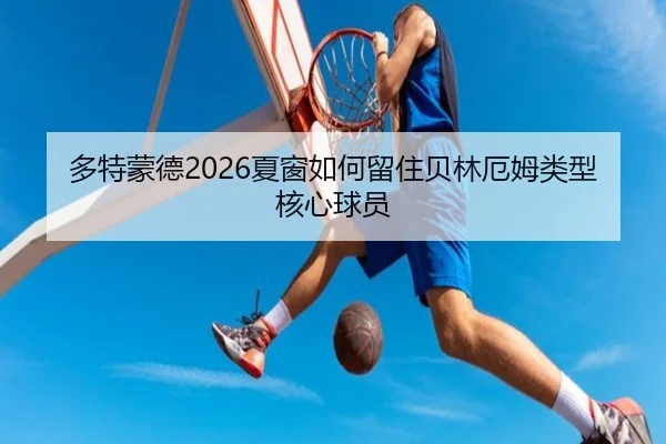 多特蒙德2026夏窗如何留住贝林厄姆类型核心球员